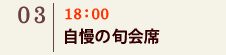 03｜18：00　自慢の旬会席